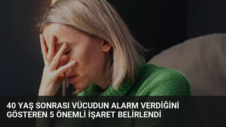 40 Yaş Sonrası Vücudun Alarm Verdiğini Gösteren 5 Önemli İşaret Belirlendi
