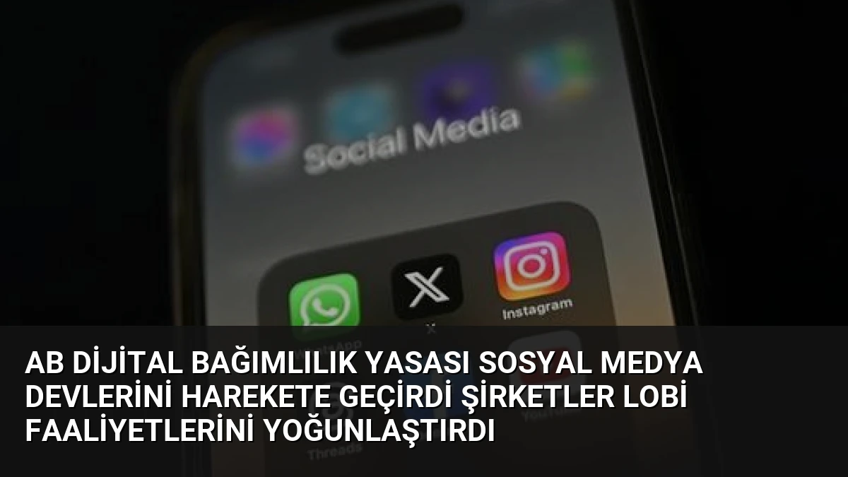 AB Dijital Bağımlılık Yasası Sosyal Medya Devlerini Harekete Geçirdi Şirketler Lobi Faaliyetlerini Yoğunlaştırdı