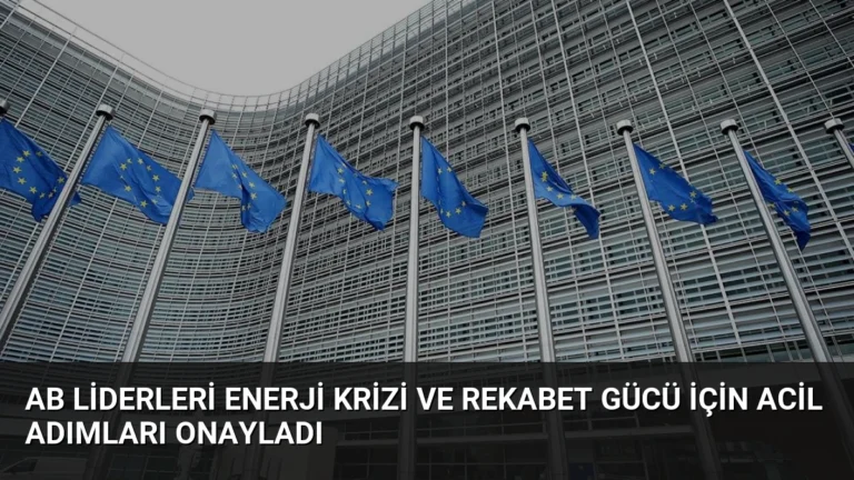 AB Liderleri Enerji Krizi ve Rekabet Gücü İçin Acil Adımları Onayladı