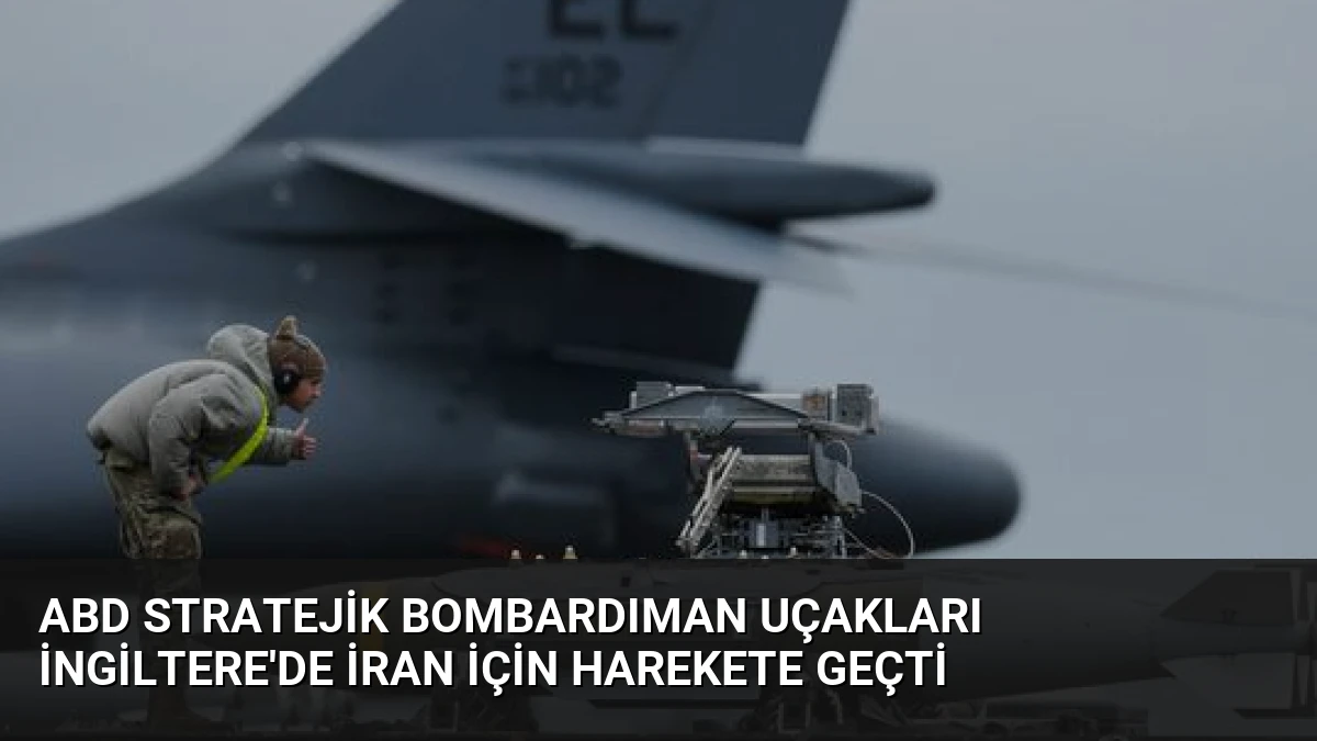 ABD Stratejik Bombardıman Uçakları İngiltere’de İran İçin Harekete Geçti