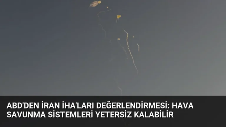 ABD’den İran İHA’ları Değerlendirmesi: Hava Savunma Sistemleri Yetersiz Kalabilir