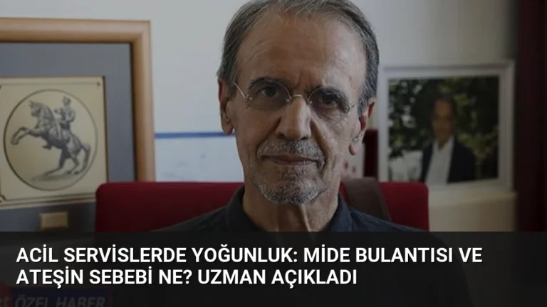 Acil Servislerde Yoğunluk: Mide Bulantısı ve Ateşin Sebebi Ne? Uzman Açıkladı
