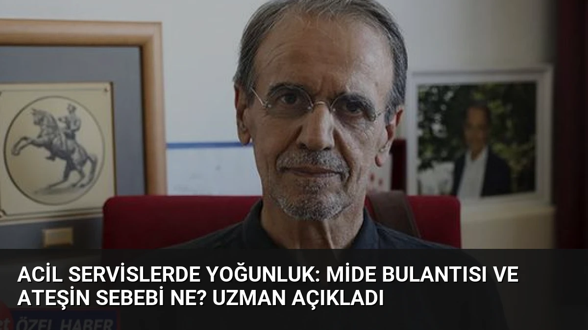 Acil Servislerde Yoğunluk: Mide Bulantısı ve Ateşin Sebebi Ne? Uzman Açıkladı