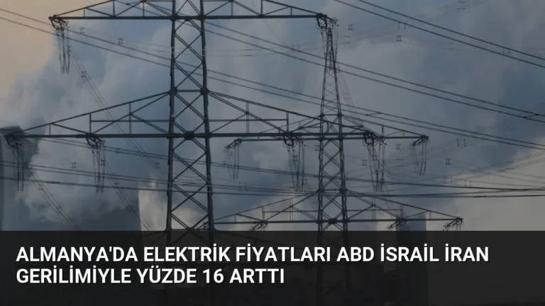 Almanya’da Elektrik Fiyatları ABD İsrail İran Gerilimiyle Yüzde 16 Arttı