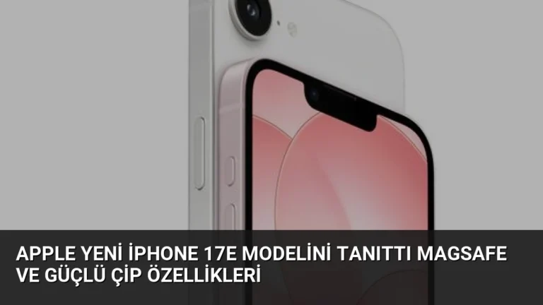 Apple Yeni iPhone 17e Modelini Tanıttı MagSafe ve Güçlü Çip Özellikleri