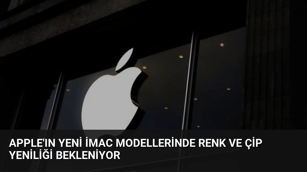 Apple’ın Yeni iMac Modellerinde Renk ve Çip Yeniliği Bekleniyor