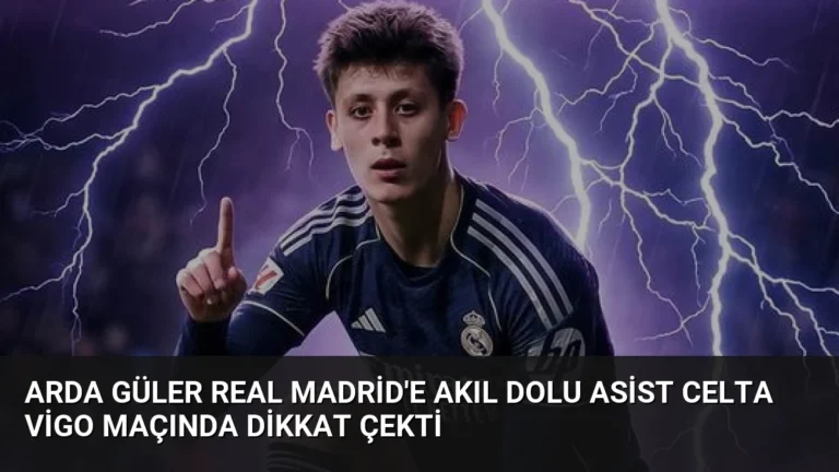 Arda Güler Real Madrid’e akıl dolu asist Celta Vigo maçında dikkat çekti