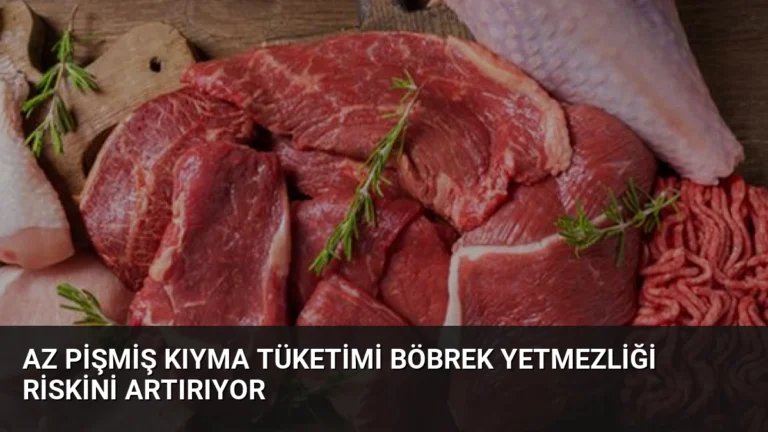 Az Pişmiş Kıyma Tüketimi Böbrek Yetmezliği Riskini Artırıyor
