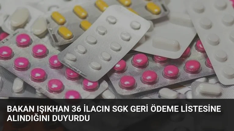 Bakan Işıkhan 36 İlacın SGK Geri Ödeme Listesine Alındığını Duyurdu