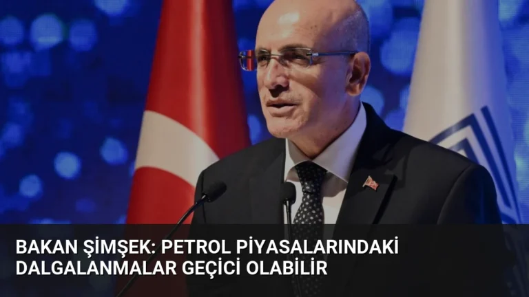Bakan Şimşek: Petrol Piyasalarındaki Dalgalanmalar Geçici Olabilir