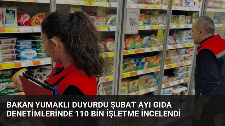 Bakan Yumaklı Duyurdu Şubat Ayı Gıda Denetimlerinde 110 Bin İşletme İncelendi