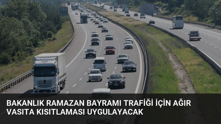 Bakanlık Ramazan Bayramı Trafiği İçin Ağır Vasıta Kısıtlaması Uygulayacak