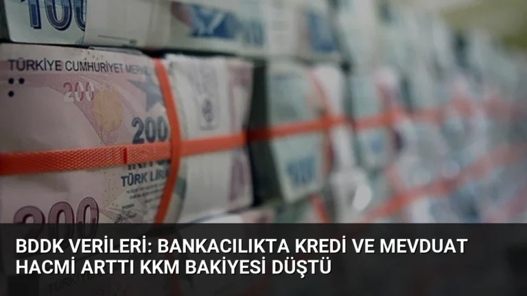BDDK Verileri: Bankacılıkta Kredi ve Mevduat Hacmi Arttı KKM Bakiyesi Düştü