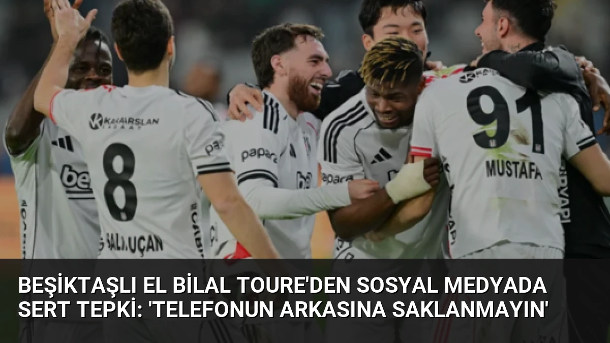 Beşiktaşlı El Bilal Toure’den sosyal medyada sert tepki: ‘Telefonun arkasına saklanmayın’