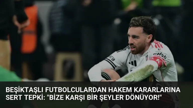 Beşiktaşlı Futbolculardan Hakem Kararlarına Sert Tepki: “Bize Karşı Bir Şeyler Dönüyor!”