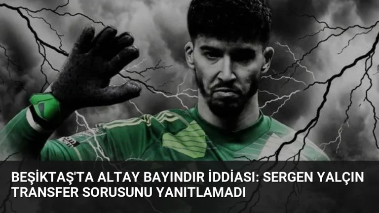 Beşiktaş’ta Altay Bayındır İddiası: Sergen Yalçın Transfer Sorusunu Yanıtlamadı