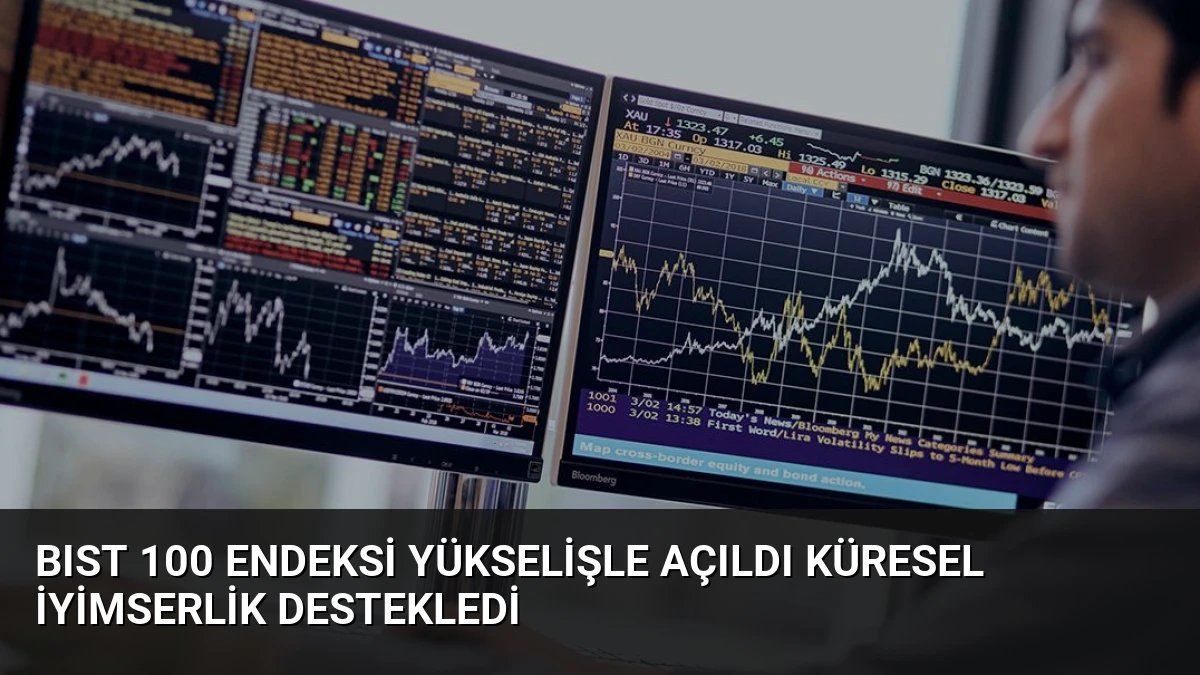 BIST 100 Endeksi Yükselişle Açıldı Küresel İyimserlik Destekledi