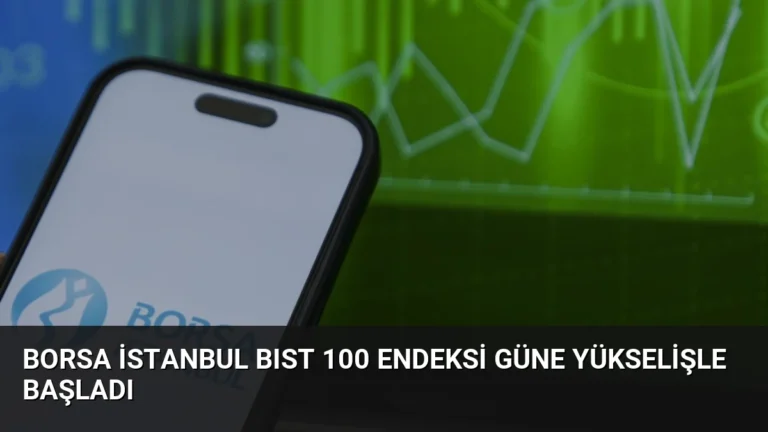 Borsa İstanbul BIST 100 Endeksi Güne Yükselişle Başladı