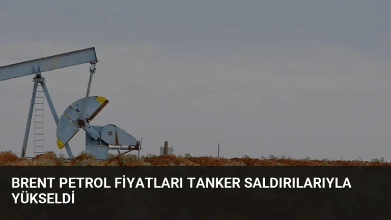Brent Petrol Fiyatları Tanker Saldırılarıyla Yükseldi