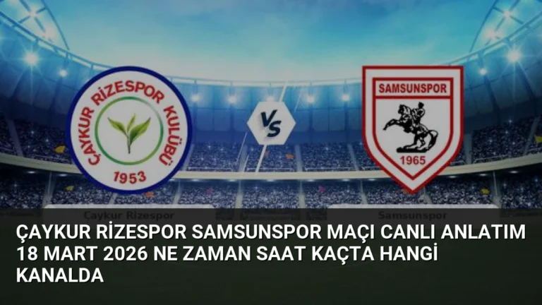 Çaykur Rizespor Samsunspor Maçı Canlı Anlatım 18 Mart 2026 Ne Zaman Saat Kaçta Hangi Kanalda