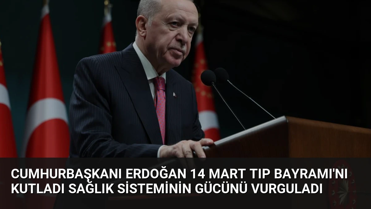 Cumhurbaşkanı Erdoğan 14 Mart Tıp Bayramı’nı kutladı Sağlık sisteminin gücünü vurguladı