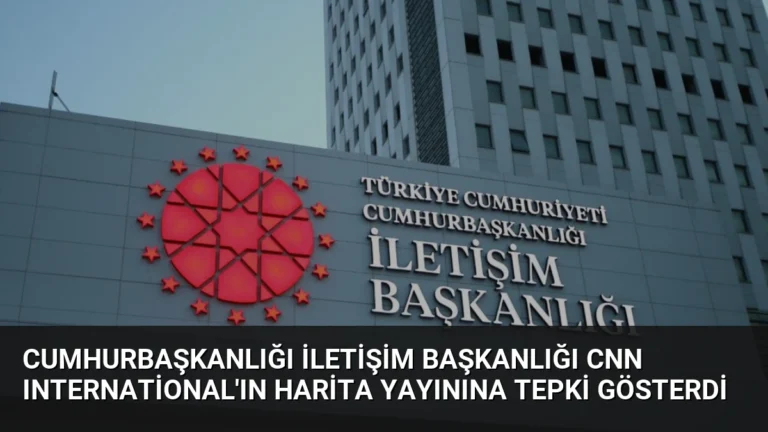 Cumhurbaşkanlığı İletişim Başkanlığı CNN International’ın Harita Yayınına Tepki Gösterdi