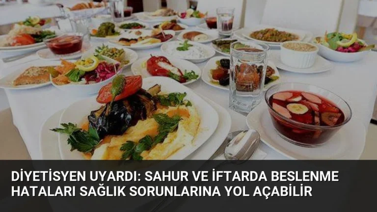 Diyetisyen Uyardı: Sahur ve İftarda Beslenme Hataları Sağlık Sorunlarına Yol Açabilir