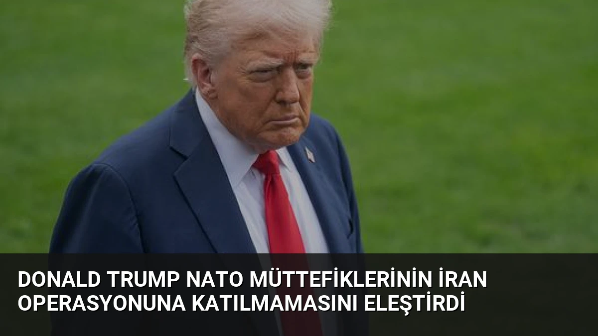 Donald Trump NATO Müttefiklerinin İran Operasyonuna Katılmamasını Eleştirdi