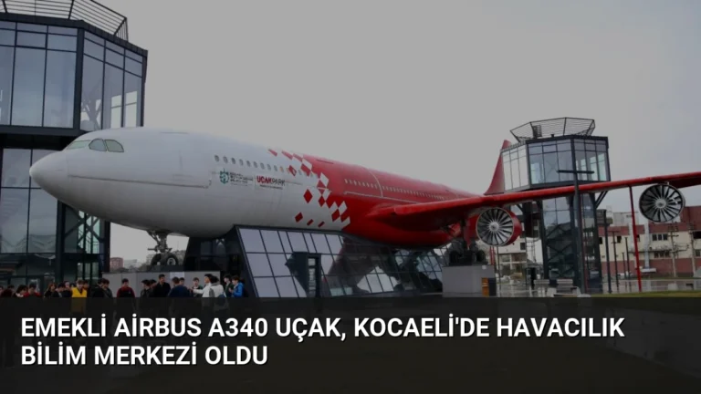 Emekli Airbus A340 Uçak, Kocaeli’de Havacılık Bilim Merkezi Oldu