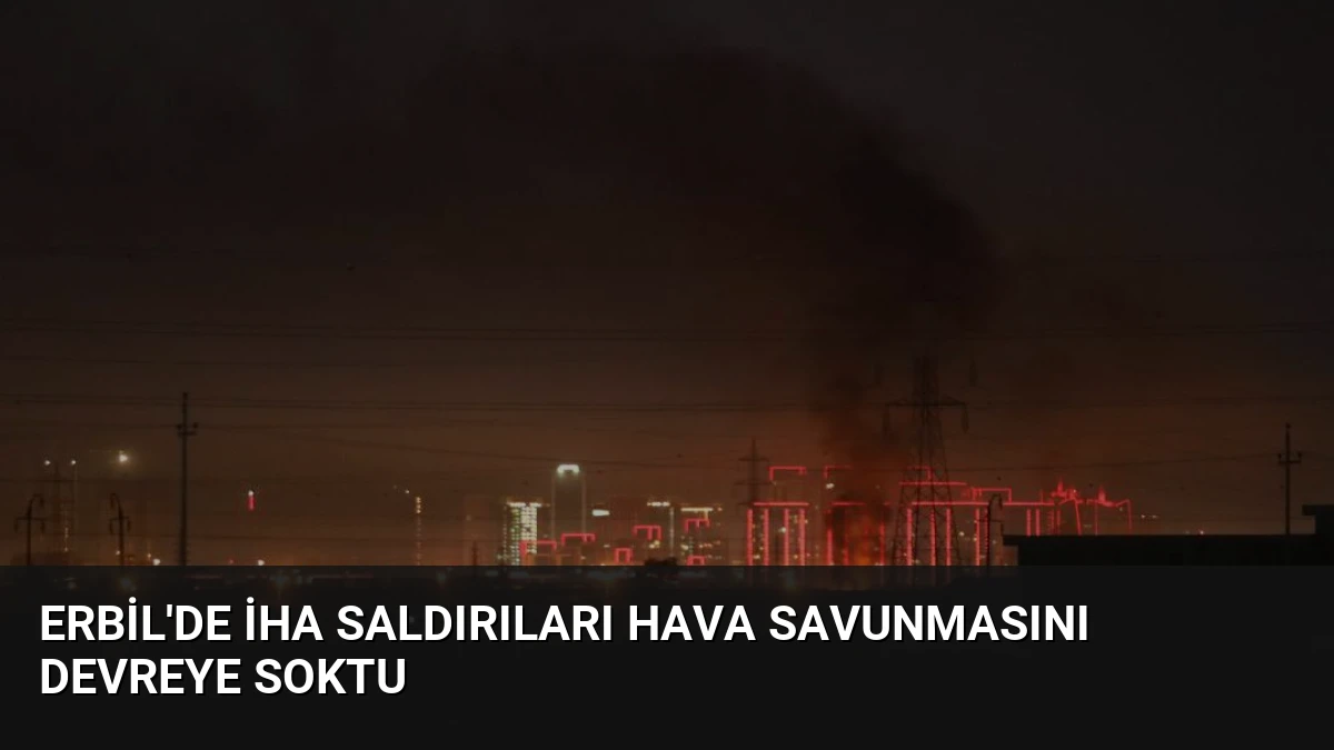 Erbil’de İHA Saldırıları Hava Savunmasını Devreye Soktu