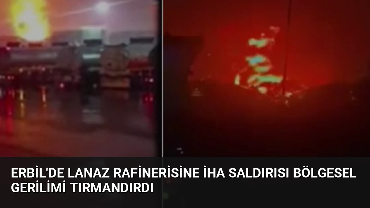 Erbil’de Lanaz Rafinerisine İHA Saldırısı Bölgesel Gerilimi Tırmandırdı