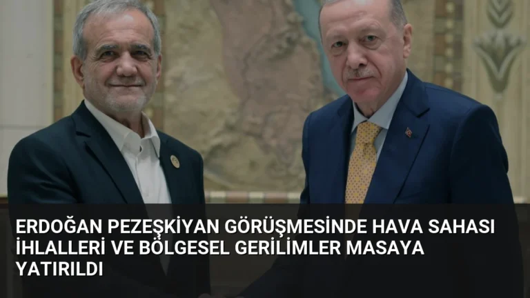Erdoğan Pezeşkiyan görüşmesinde hava sahası ihlalleri ve bölgesel gerilimler masaya yatırıldı