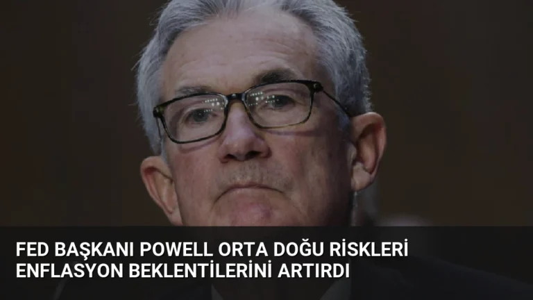 Fed Başkanı Powell Orta Doğu Riskleri Enflasyon Beklentilerini Artırdı