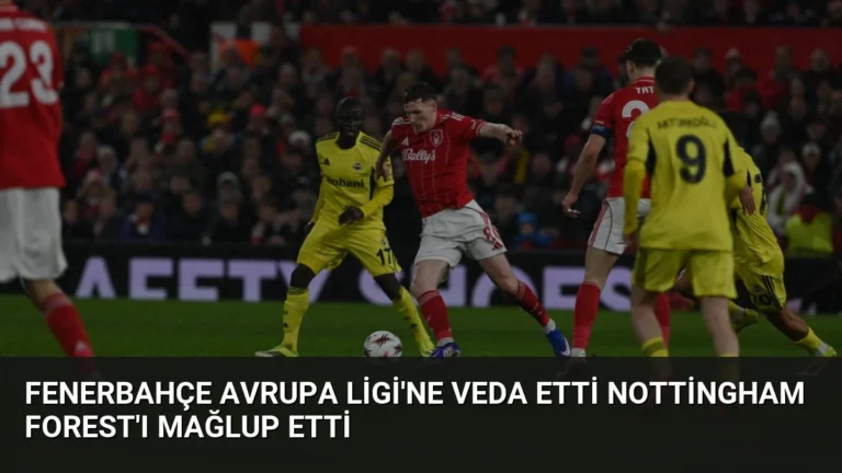 Fenerbahçe Avrupa Ligi’ne Veda Etti Nottingham Forest’ı Mağlup Etti