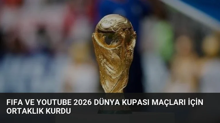 FIFA ve YouTube 2026 Dünya Kupası Maçları İçin Ortaklık Kurdu