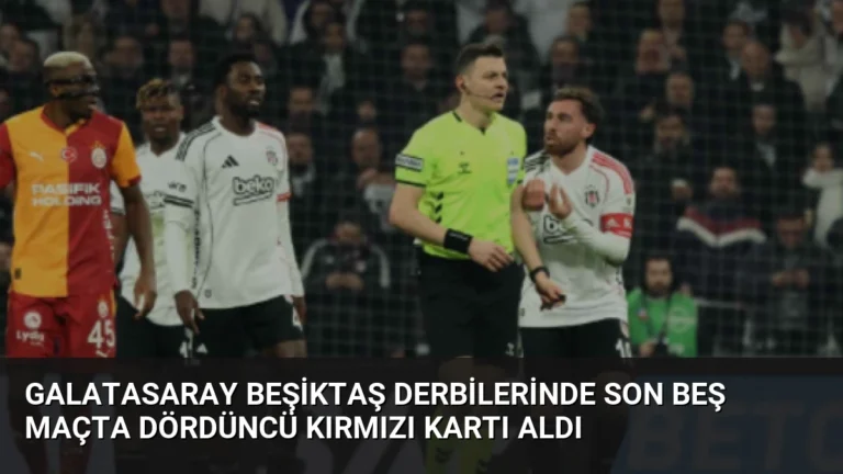 Galatasaray Beşiktaş Derbilerinde Son Beş Maçta Dördüncü Kırmızı Kartı Aldı