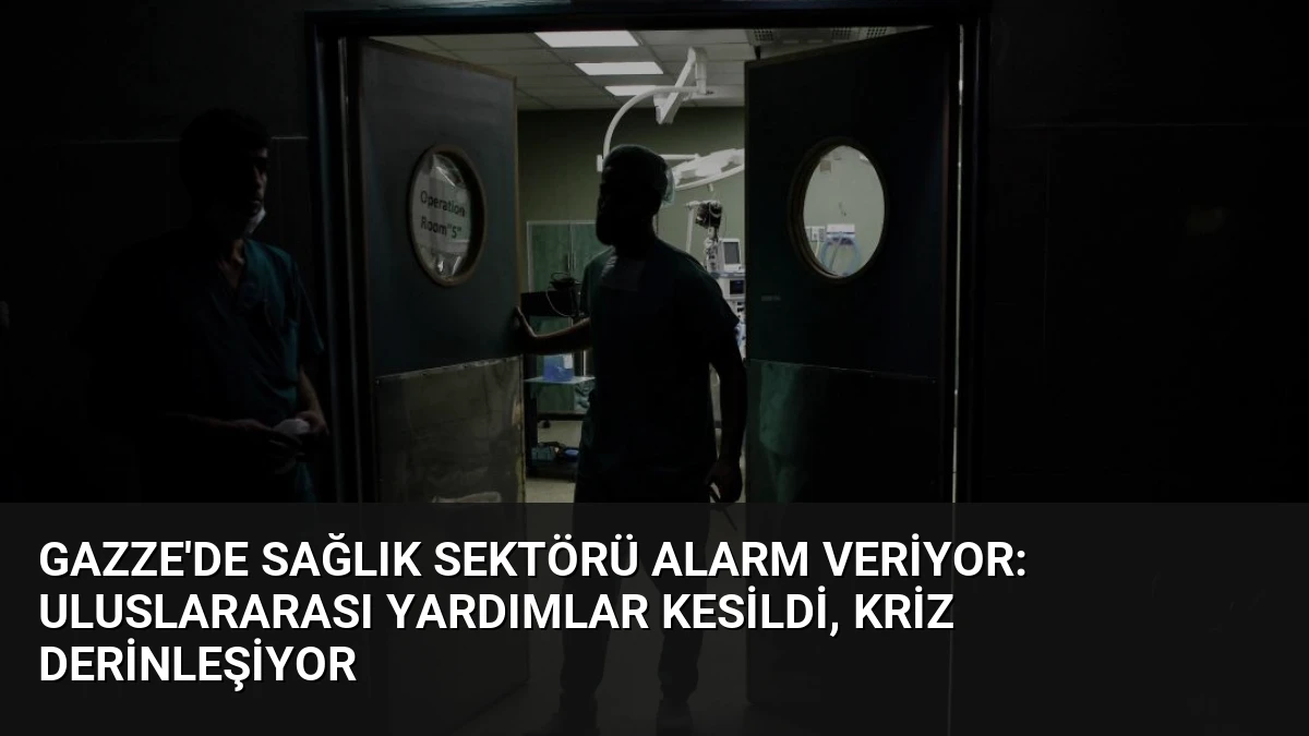 Gazze’de Sağlık Sektörü Alarm Veriyor: Uluslararası Yardımlar Kesildi, Kriz Derinleşiyor