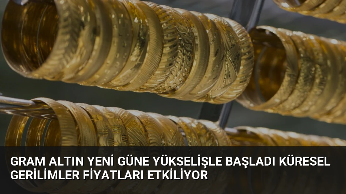 Gram Altın Yeni Güne Yükselişle Başladı Küresel Gerilimler Fiyatları Etkiliyor