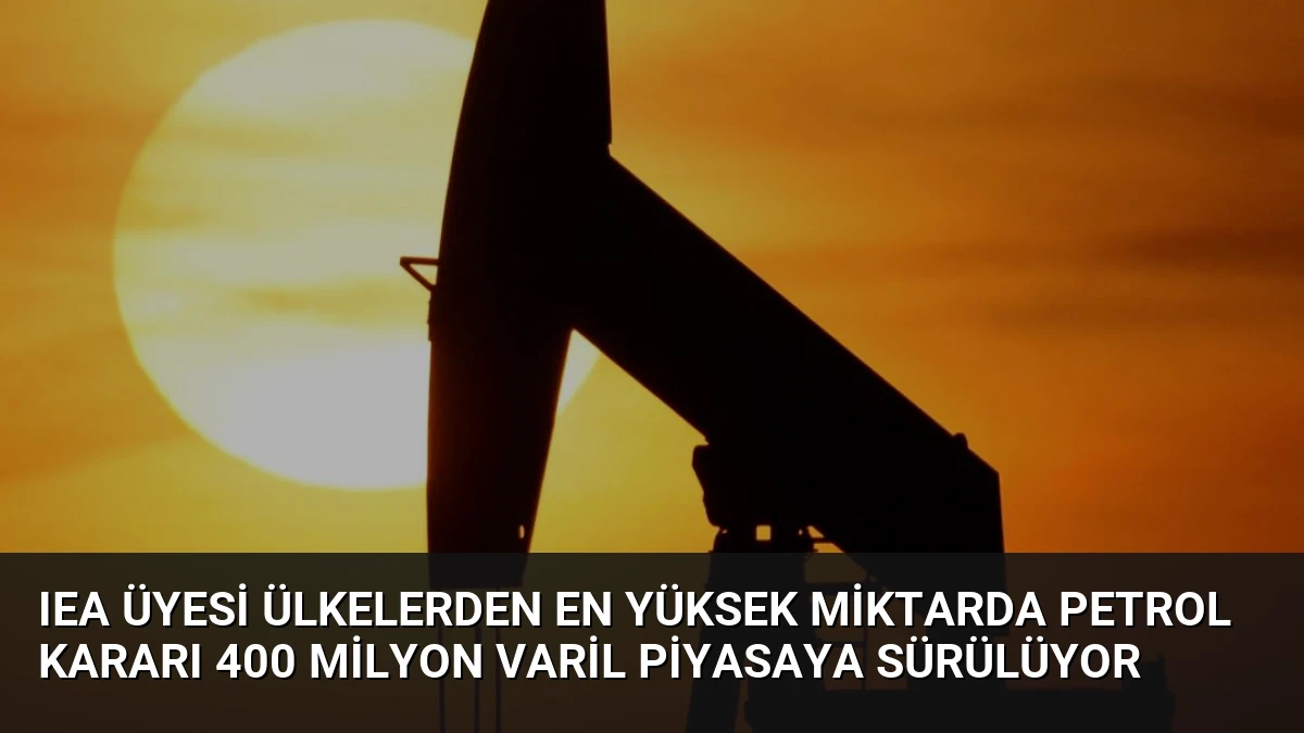 IEA üyesi ülkelerden en yüksek miktarda petrol kararı 400 milyon varil piyasaya sürülüyor