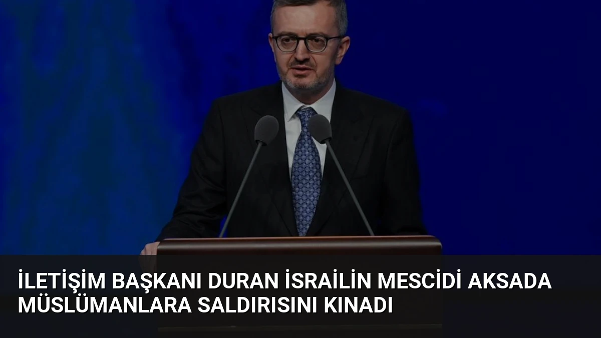 İletişim Başkanı Duran İsrailin Mescidi Aksada Müslümanlara Saldırısını Kınadı