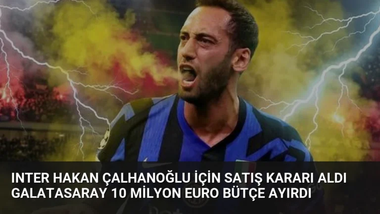 Inter Hakan Çalhanoğlu İçin Satış Kararı Aldı Galatasaray 10 Milyon Euro Bütçe Ayırdı