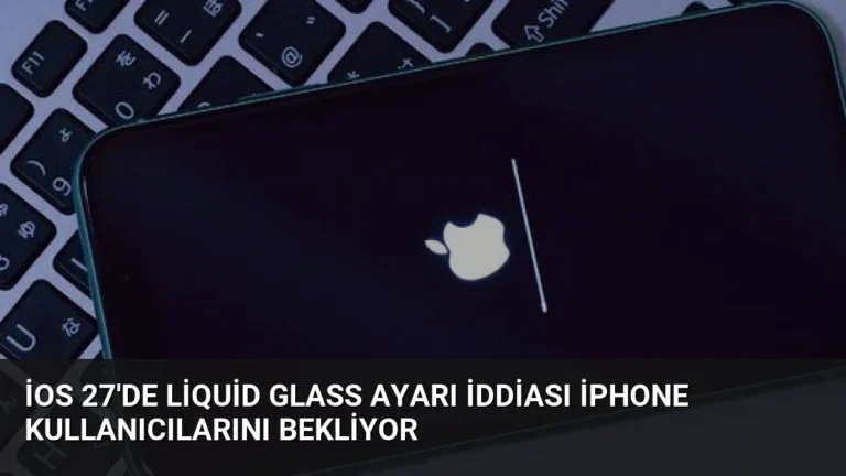 iOS 27’de Liquid Glass Ayarı İddiası iPhone Kullanıcılarını Bekliyor