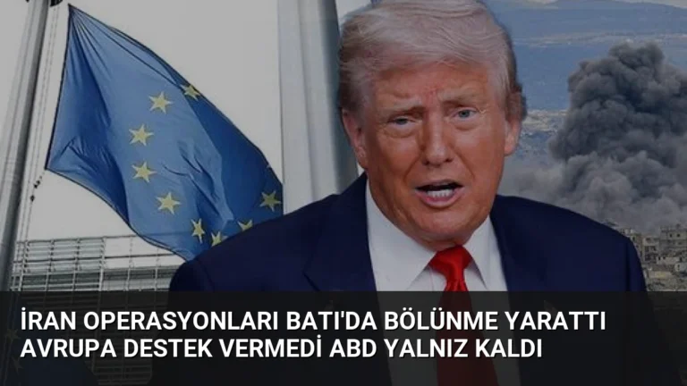 İran Operasyonları Batı’da Bölünme Yarattı Avrupa Destek Vermedi ABD Yalnız Kaldı