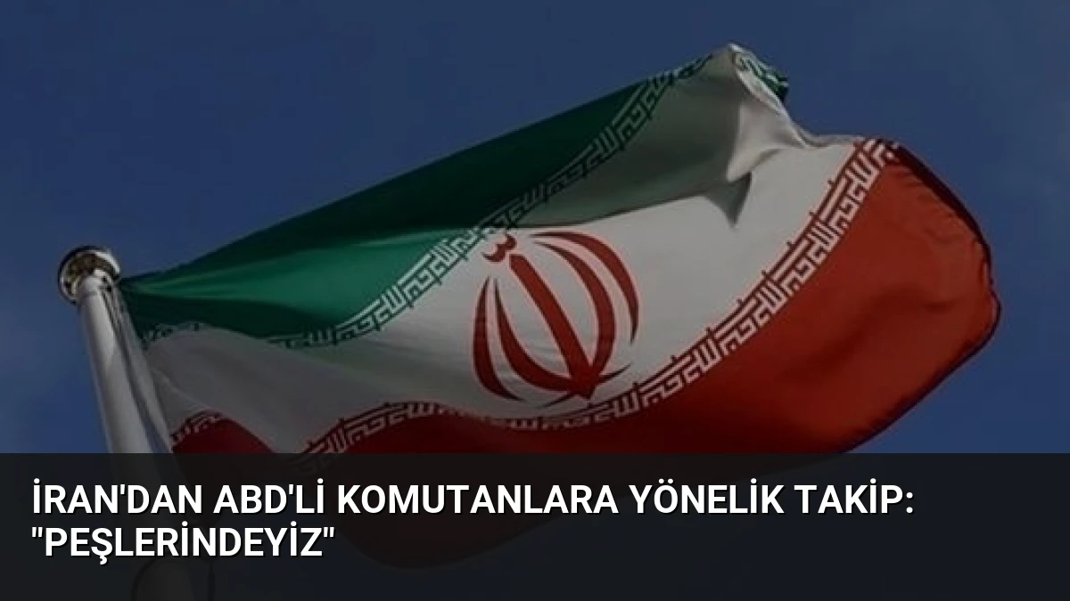 İran’dan ABD’li Komutanlara Yönelik Takip: “Peşlerindeyiz”