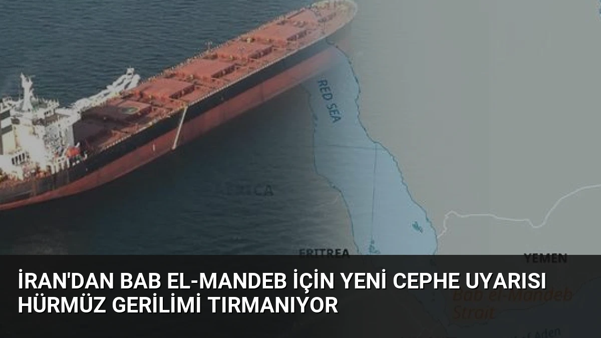 İran’dan Bab el-Mandeb İçin Yeni Cephe Uyarısı Hürmüz Gerilimi Tırmanıyor