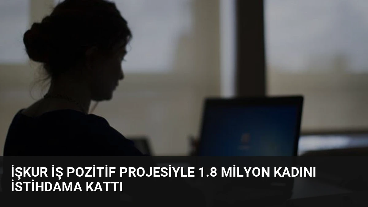 İŞKUR İş Pozitif Projesiyle 1.8 Milyon Kadını İstihdama Kattı