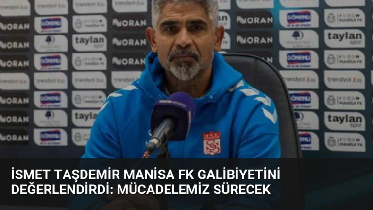 İsmet Taşdemir Manisa FK Galibiyetini Değerlendirdi: Mücadelemiz Sürecek