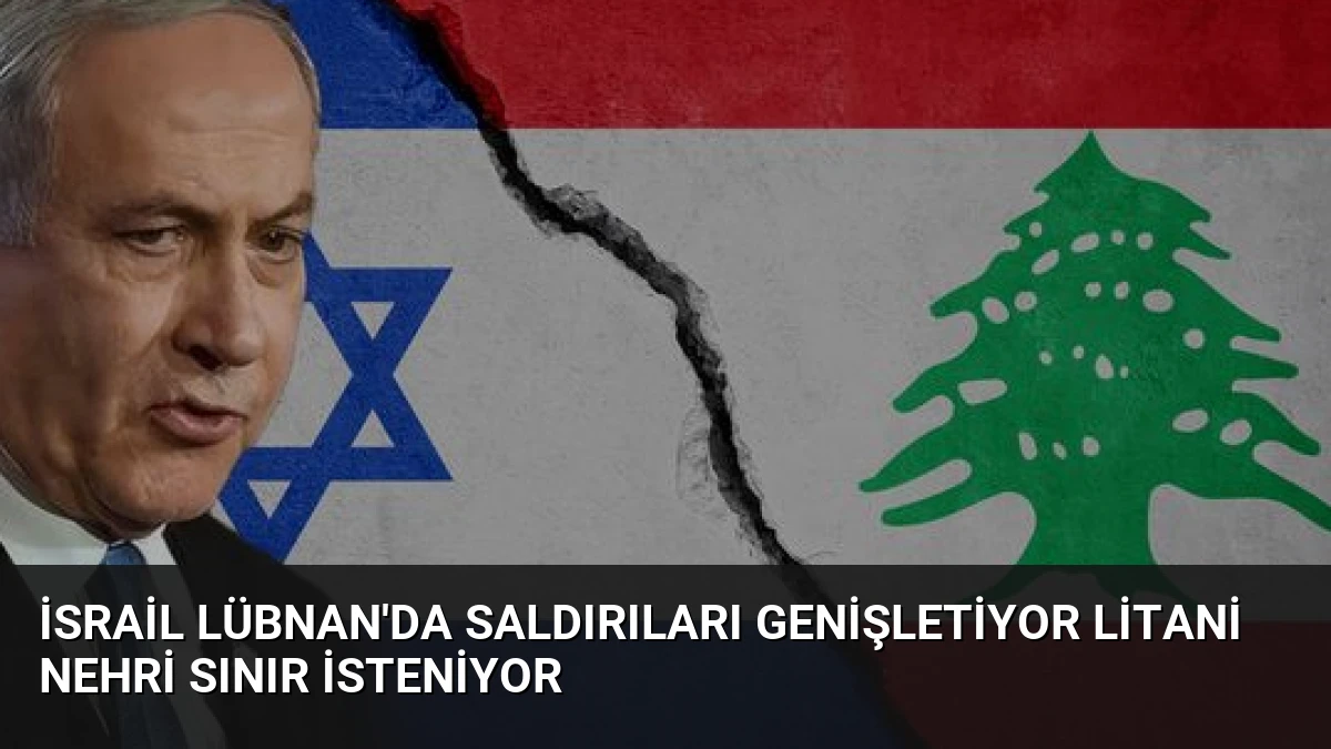 İsrail Lübnan’da Saldırıları Genişletiyor Litani Nehri Sınır İsteniyor