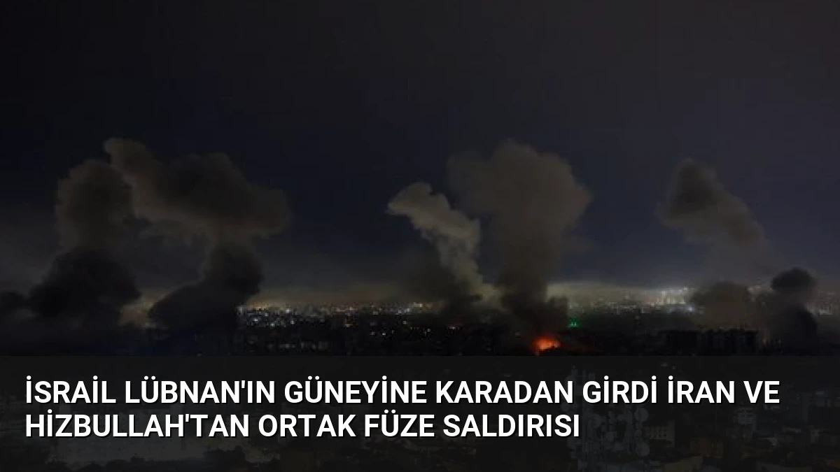 İsrail Lübnan’ın Güneyine Karadan Girdi İran ve Hizbullah’tan Ortak Füze Saldırısı
