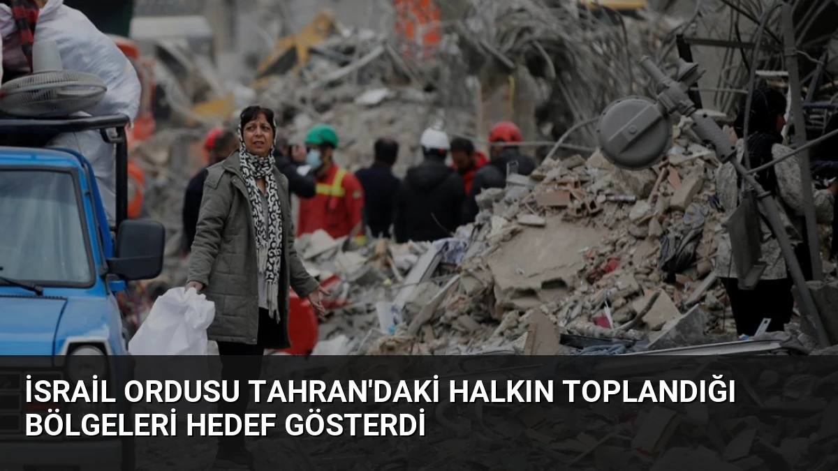İsrail Ordusu Tahran’daki Halkın Toplandığı Bölgeleri Hedef Gösterdi